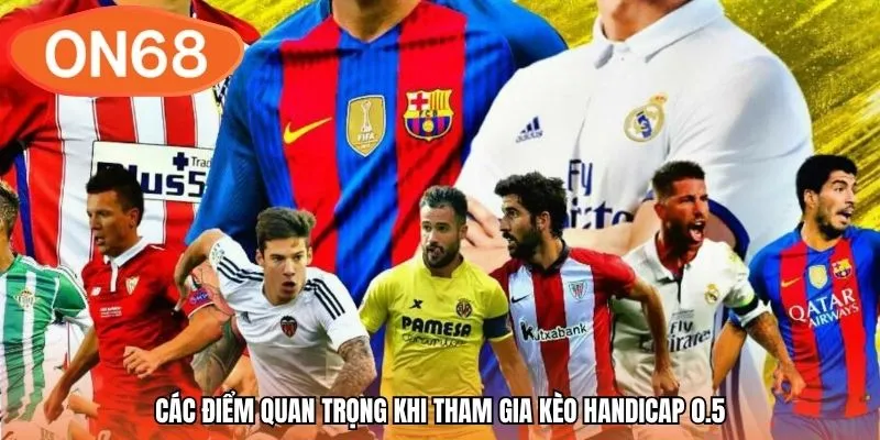 Các điểm quan trọng khi tham gia kèo Handicap 0.5