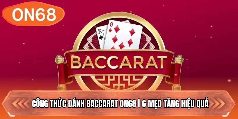 Công Thức Đánh Baccarat ON68 | 6 Mẹo Tăng Hiệu Quả