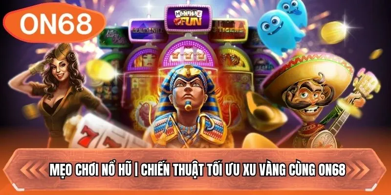 Mẹo Chơi Nổ Hũ | Chiến Thuật Tối Ưu Xu Vàng Cùng ON68