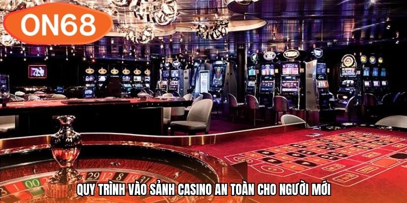 Quy trình vào sảnh casino an toàn cho người mới