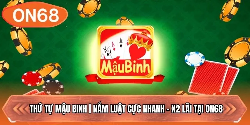 Thứ Tự Mậu Binh | Nắm Luật Cực Nhanh - X2 Lãi Tại ON68